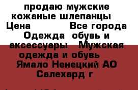 продаю мужские кожаные шлепанцы. › Цена ­ 1 000 - Все города Одежда, обувь и аксессуары » Мужская одежда и обувь   . Ямало-Ненецкий АО,Салехард г.